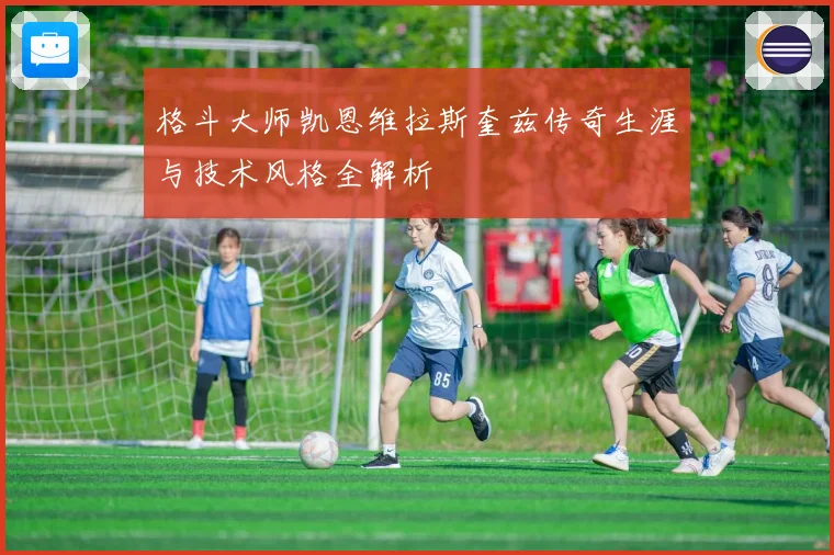 格斗大师凯恩维拉斯奎兹传奇生涯与技术风格全解析