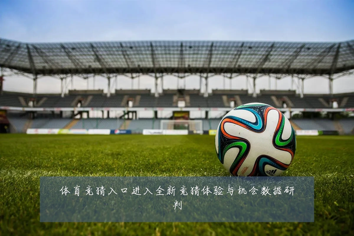 体育竞猜入口进入全新竞猜体验与机会数据研判